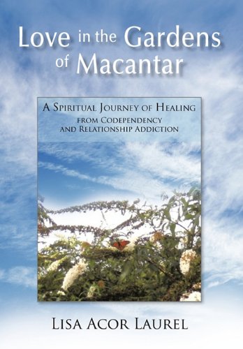 Love in the Gardens of Macantar: A Spiritual Journey of Healing from Codependency and Relationship Addiction Lifestyle