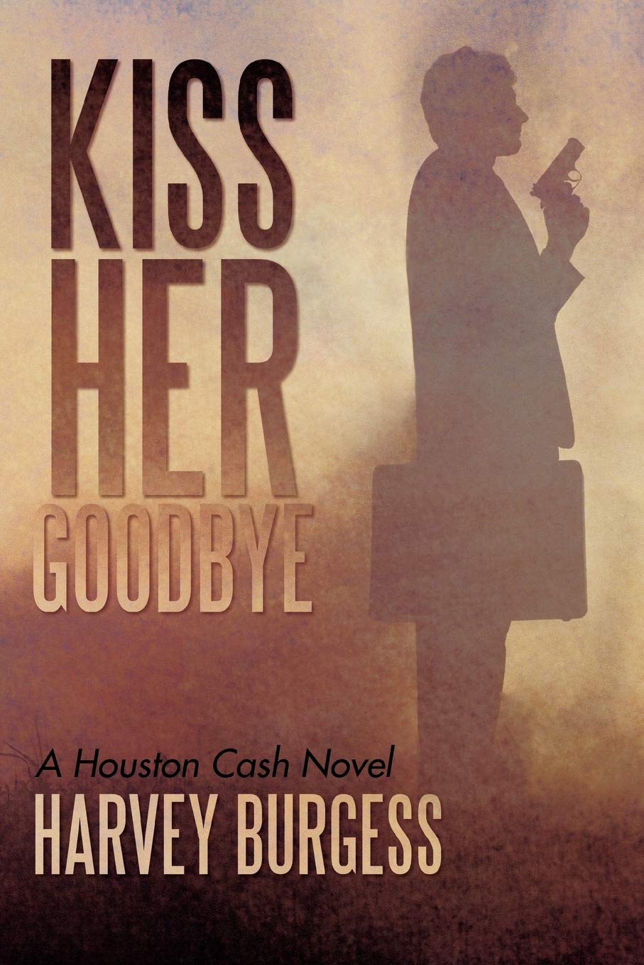 Kiss Her Goodbye: A Houston Cash Novel Contemporary literature