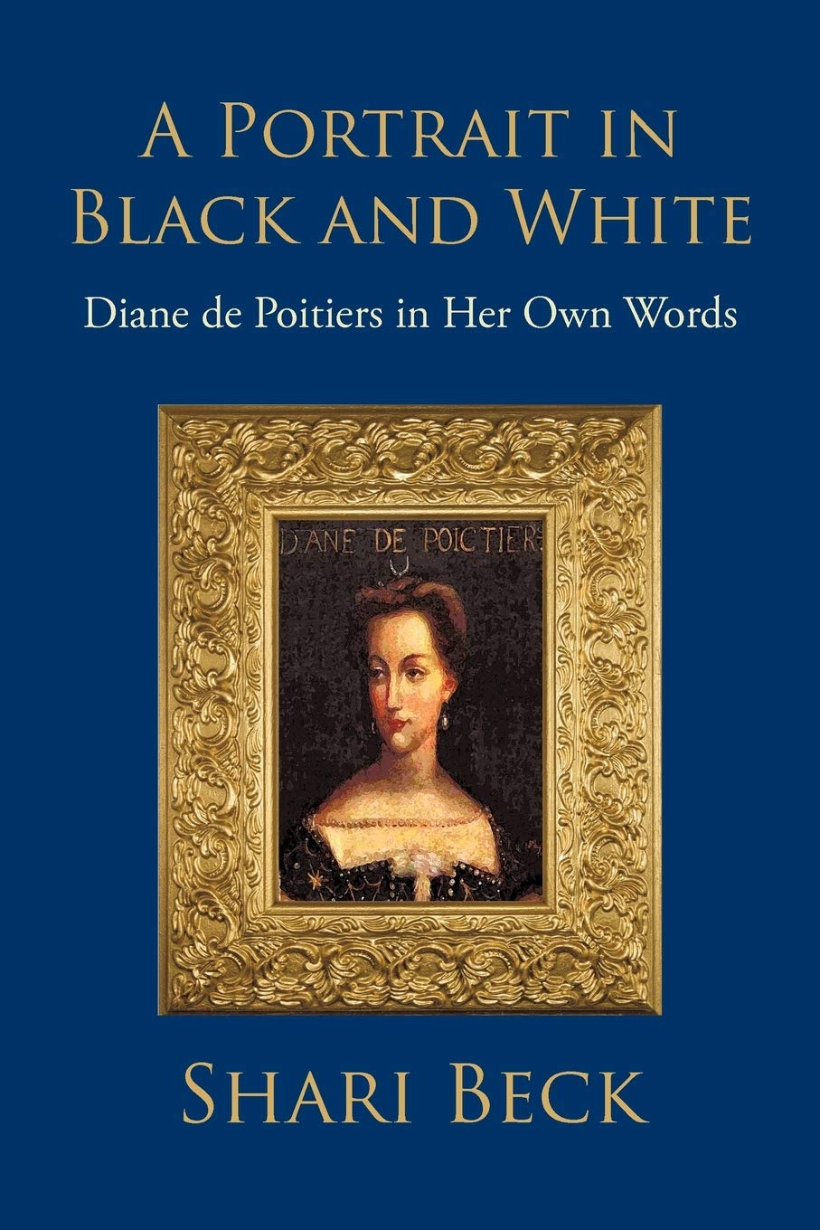 A Portrait In Black And White: Diane De Poitiers In Her Own Words Books