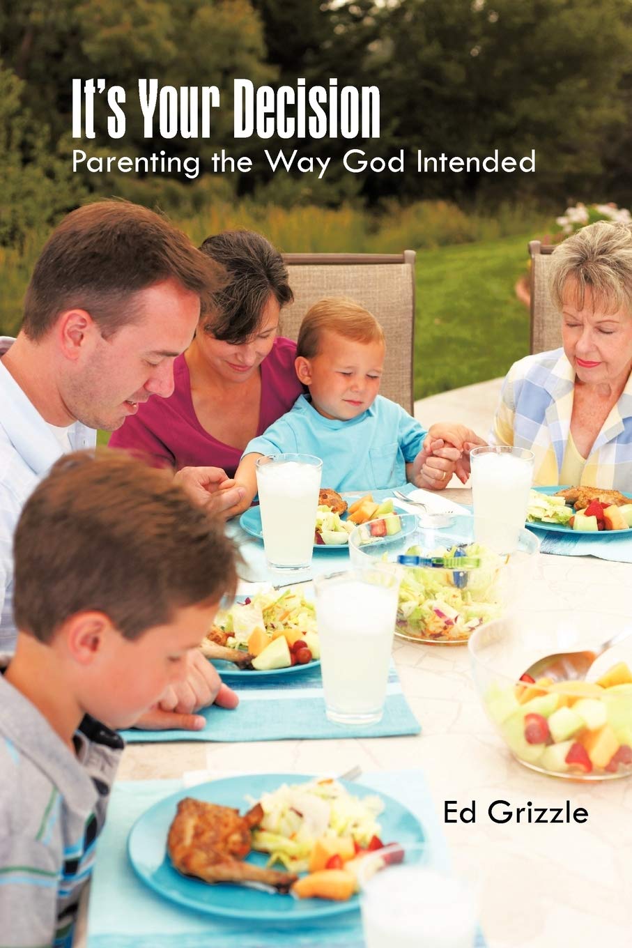 It's Your Decision: Parenting The Way God Intended Parents & Children