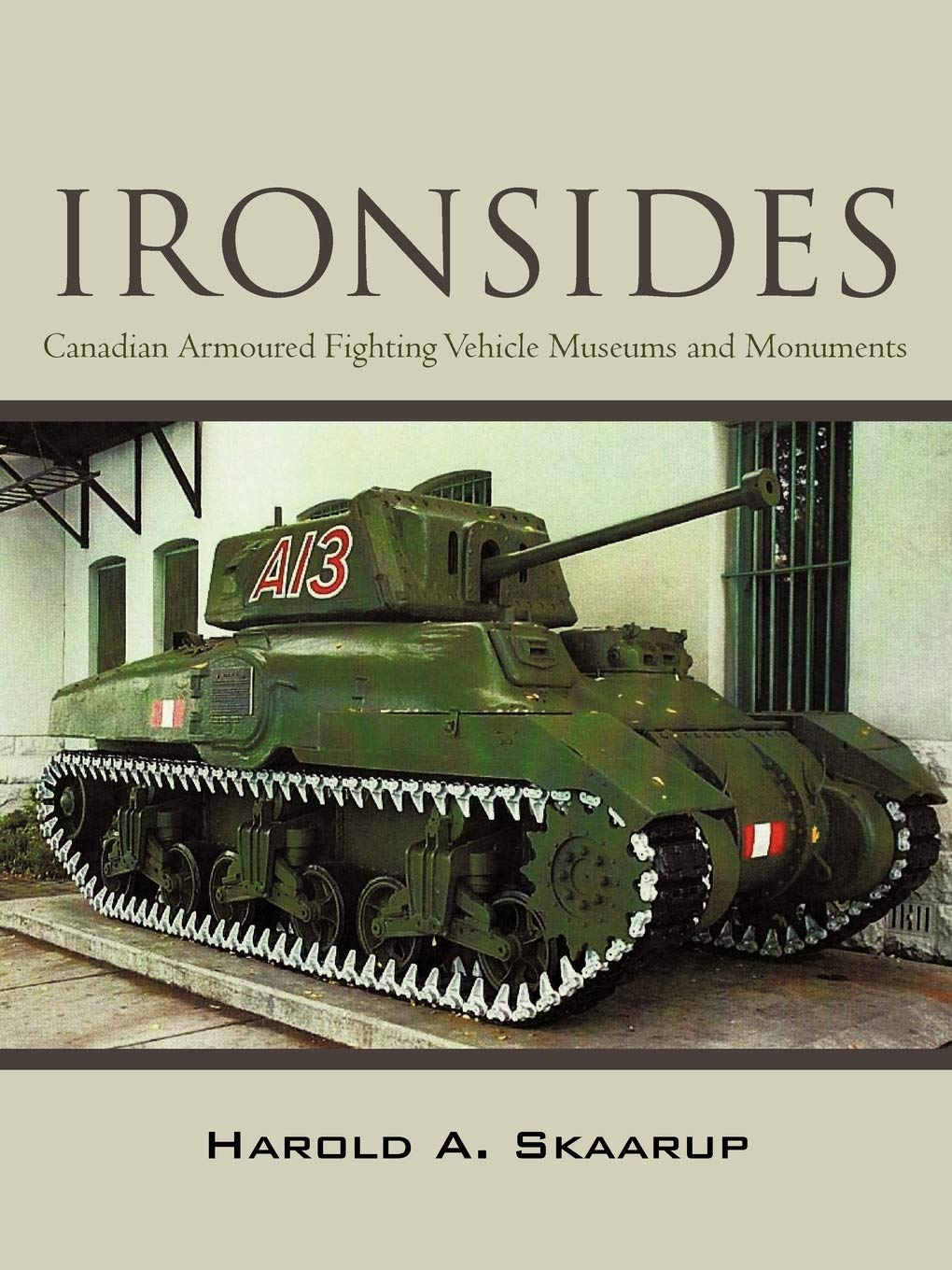 Ironsides: Canadian Armoured Fighting Vehicle Museums And Monuments Politics & History