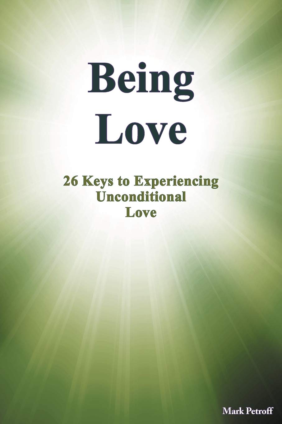 Being Love: 26 Keys To Experiencing Unconditional Love Business, Finance & Career