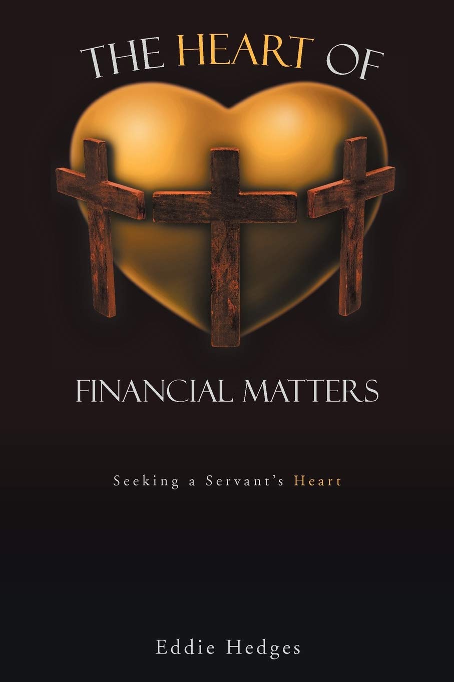 The Heart Of Financial Matters: Seeking a Servant's Heart Business, Finance & Career