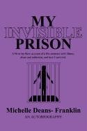 My Invisible Prison: A Blow-by-Blow Account of a Life Sentence With Illness, Abuse and Addiction, and How I Survived Medicine