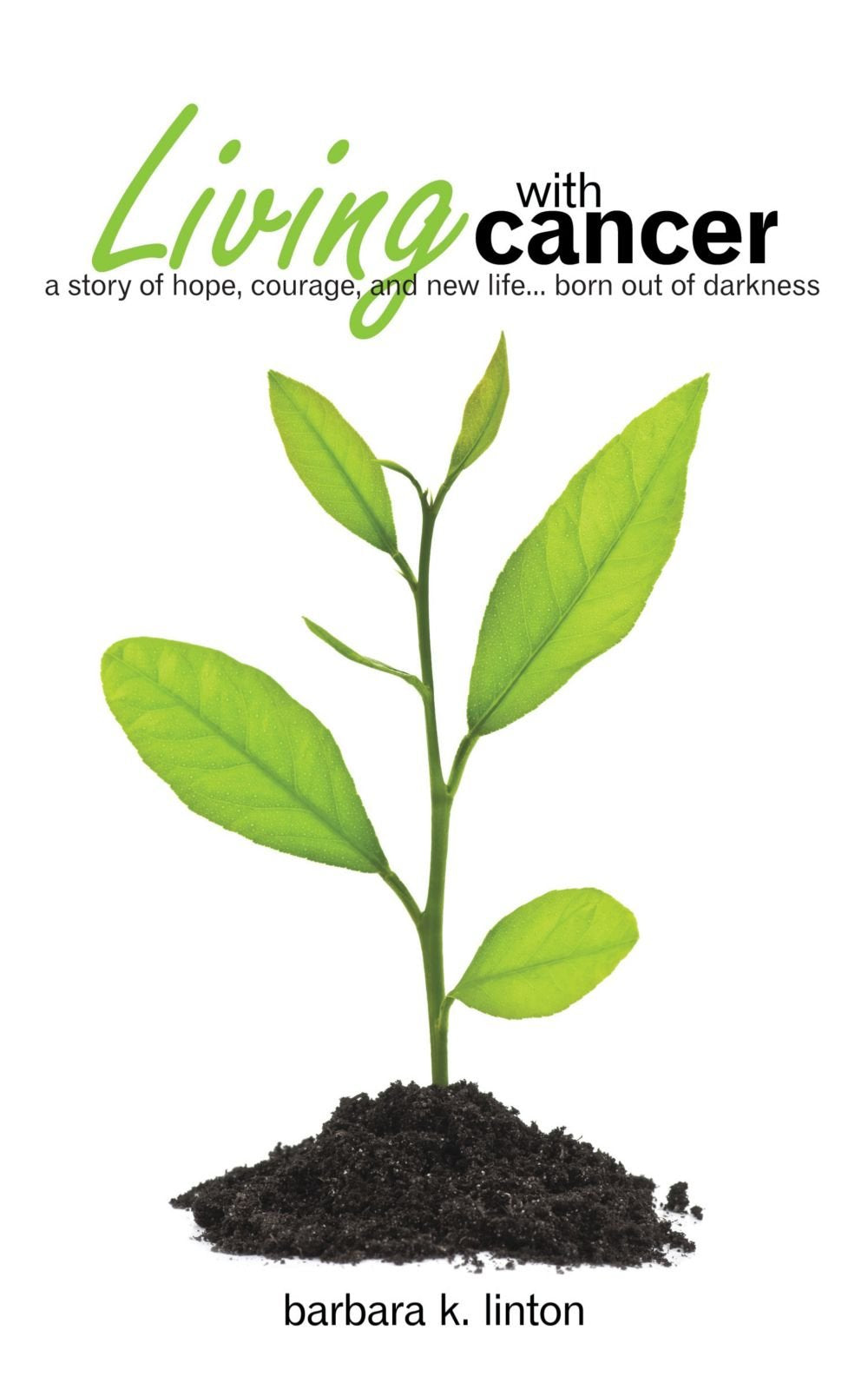 Living With Cancer: A Story of Hope, Courage, and New Life . . . Born Out of Darkness Social Sciences