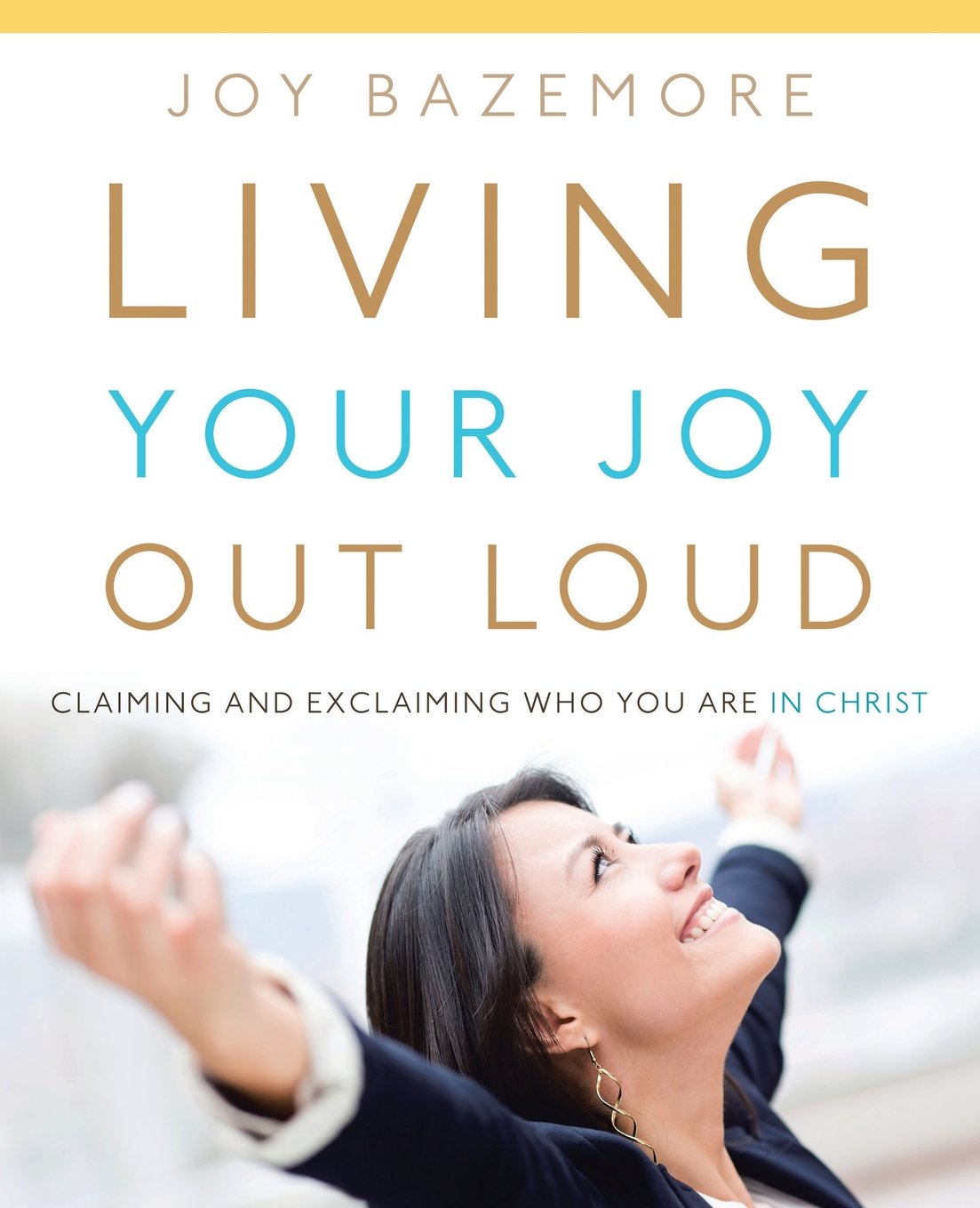 Living Your Joy Out Loud: Claiming and Exclaiming Who You Are in Christ Social Sciences