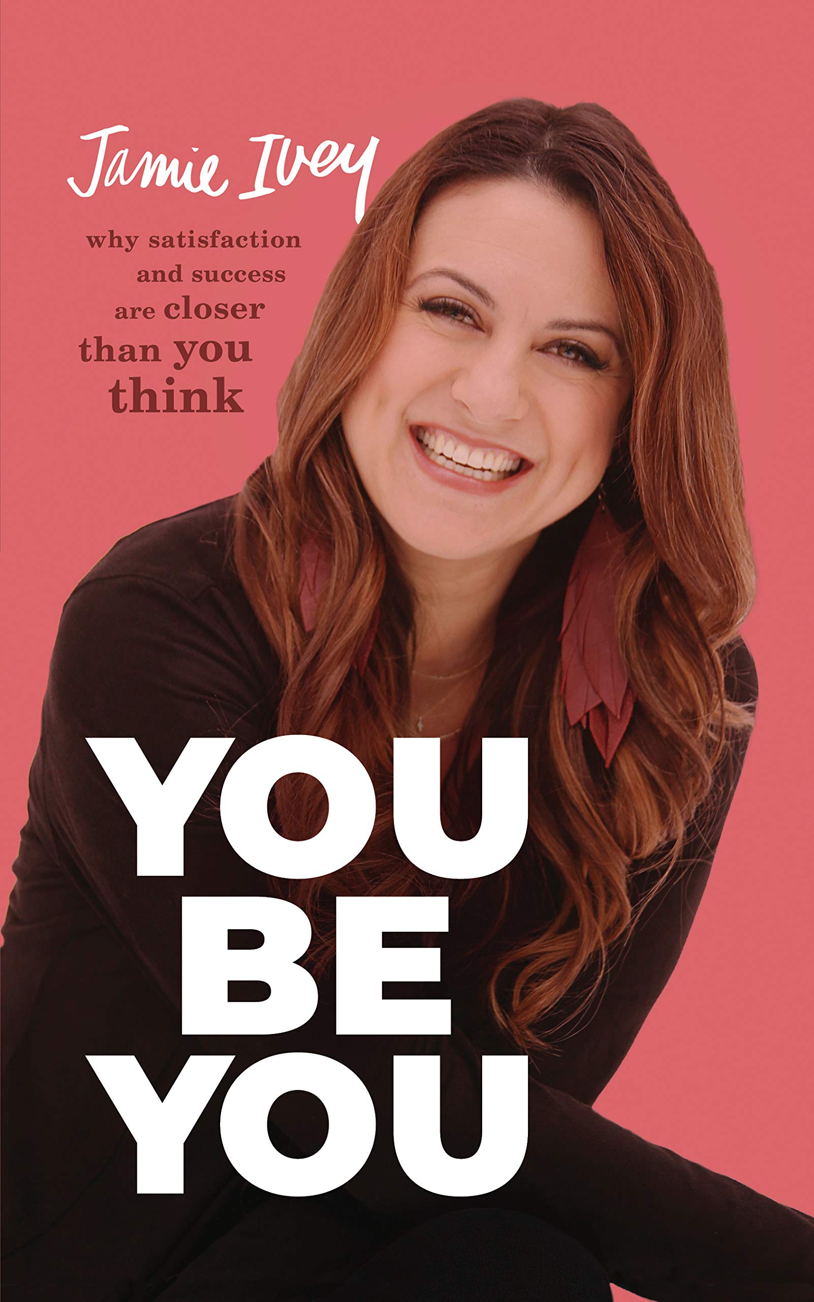 You Be You: Why Satisfaction and Success Are Closer Than You Think Books