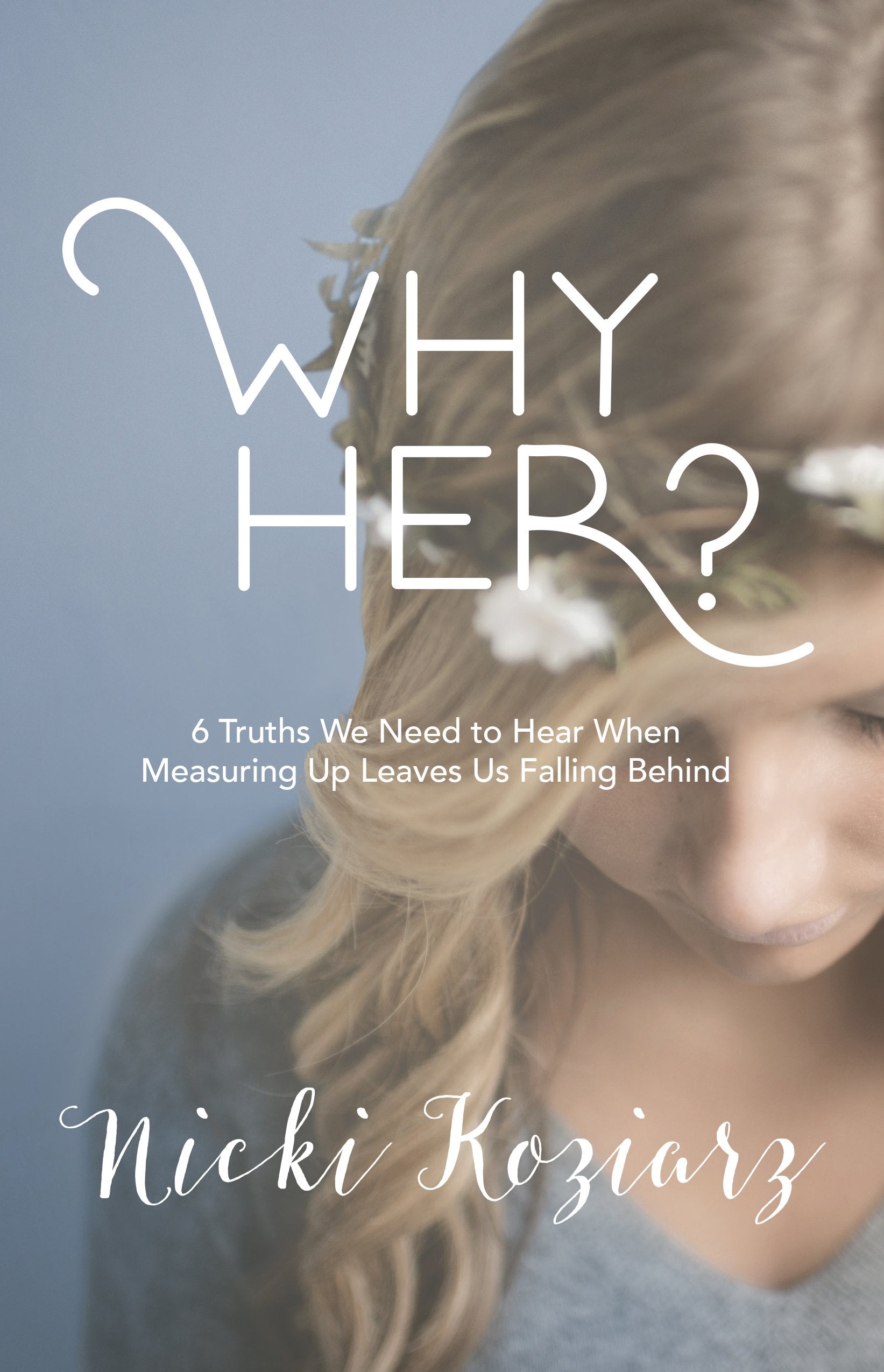 Why Her?: 6 Truths We Need to Hear When Measuring Up Leaves Us Falling Behind book