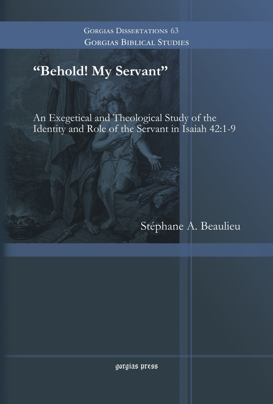 Behold! My Servant: An Exegetical and Theological Study of the Identity and Role of the Servant in Isaiah 42:1-9 (Gorgias Biblical Studies, Band 63) Religion & Esotericism