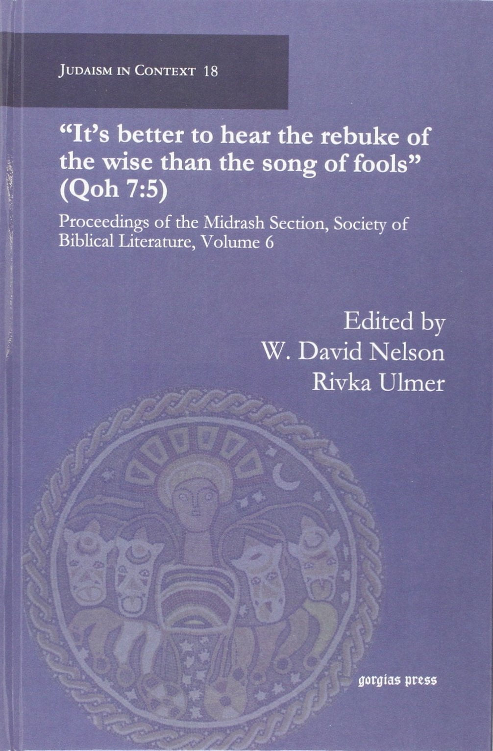 It's Better to Hear the Rebuke of the Wise Than to Hear the Song of the Fool: Proceedings of the Midrash Section: Proceedings of the Midrash Section, Society of Biblical Literature, Volume 6 Philosophy
