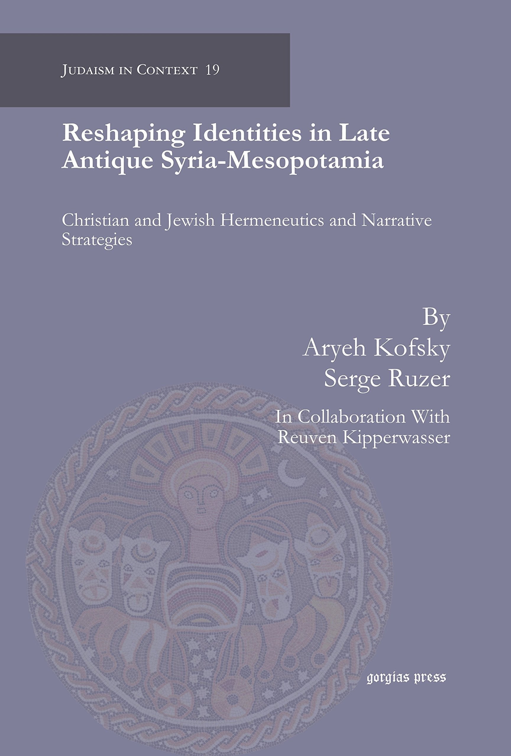 Reshaping Identities in Late Antique Syria-mesopotamia: Christian and Jewish Hermeneutics and Narrative Strategies (Judaism in Context, Band 19) Politics & History