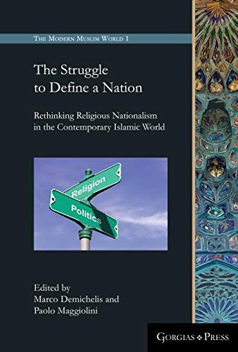 The Struggle to Define a Nation: Rethinking Religious Nationalism in the Contemporary Islamic World (The Modern Muslim World, Band 1) Social Sciences