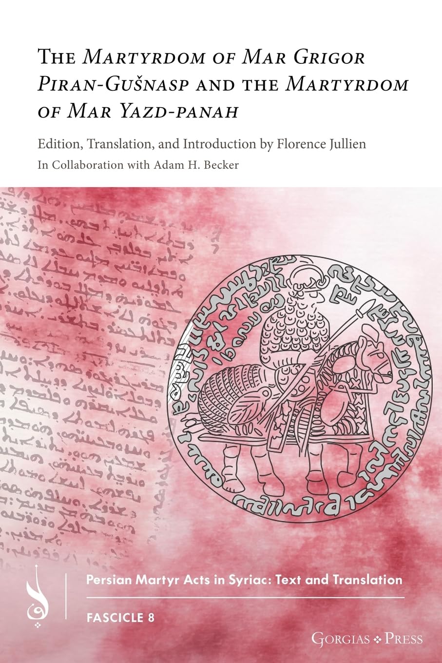 The Martyrdom of Mar Grigor Piran-Gu¿nasp and The Martyrdom of Mar Yazd-panah (Persian Martyr Acts in Syriac: Text and Translation, Band 8) Historical Fiction