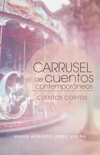 Carrusel de Cuentos Contemporáneos: Cuentos Cortos Essays & Short Stories