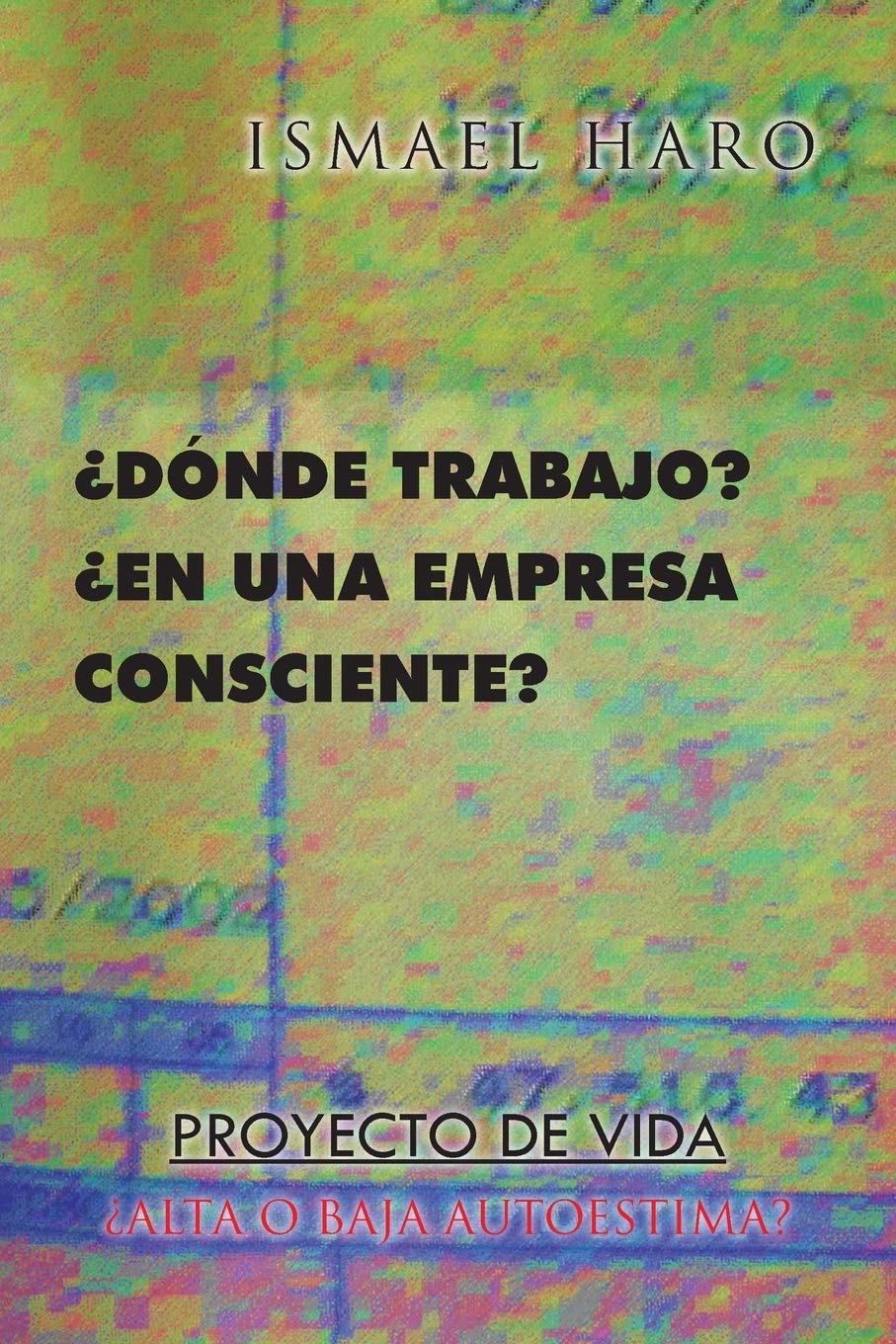 ¿Dónde Trabajo? ¿En Una Empresa Consciente? Proyecto de Vida ¿Alta o Baja Autoestima? Self-help