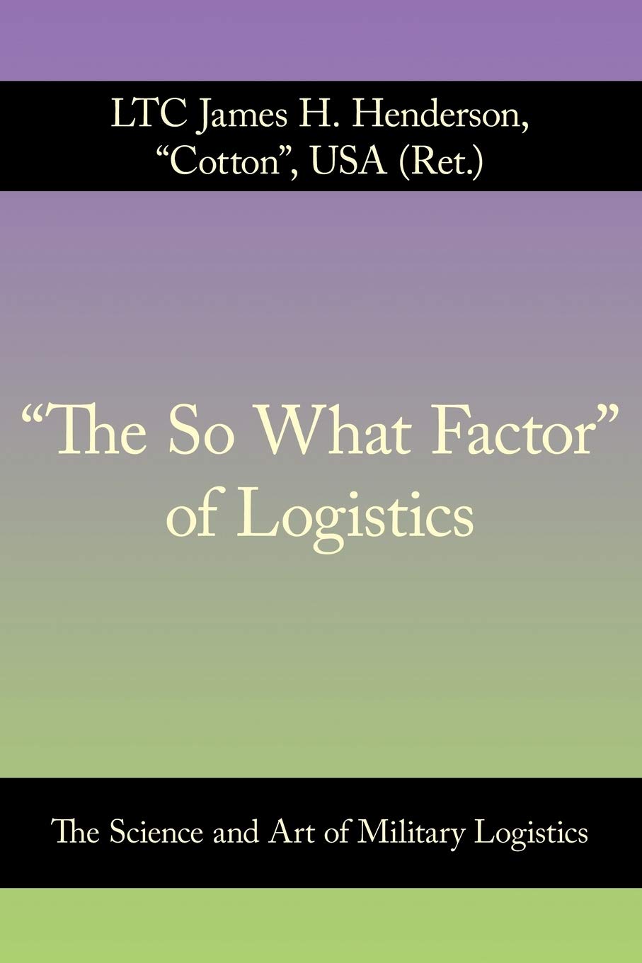 "The So What Factor" of Logistics: The Science and Art of Military Logistics Politics & History