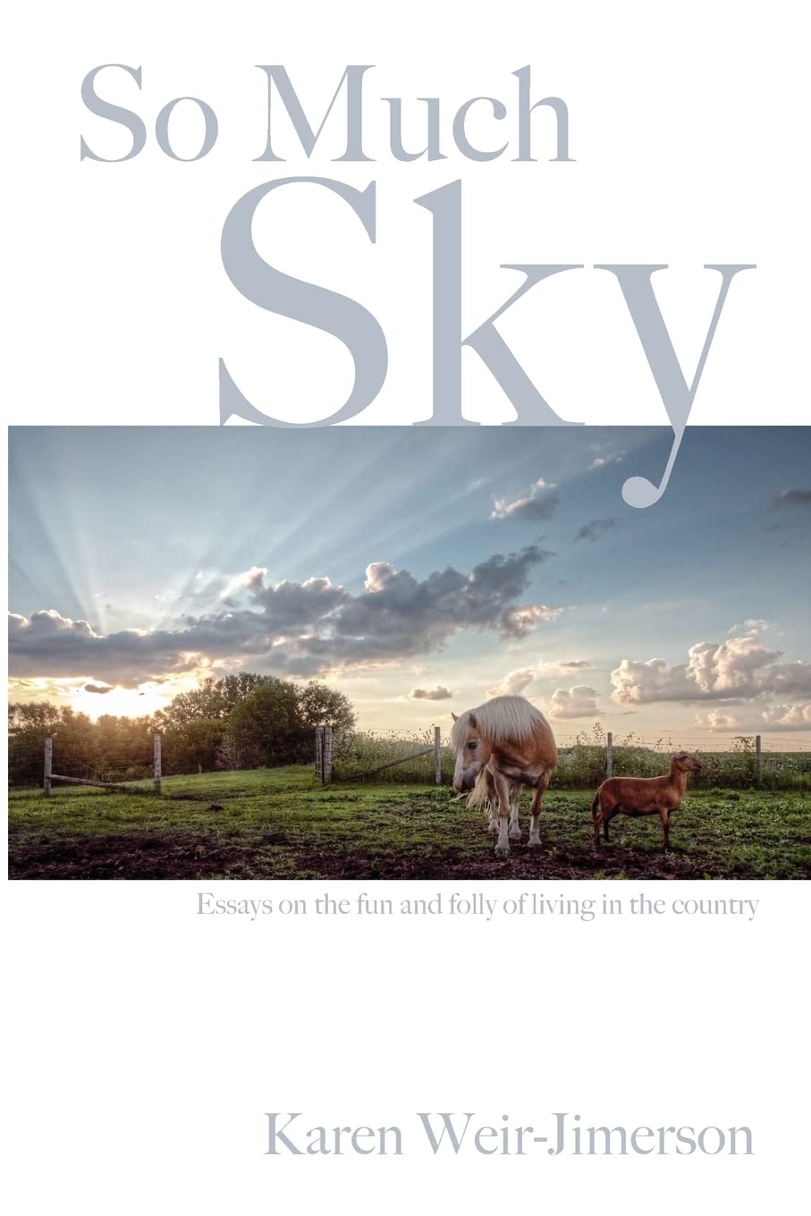 So Much Sky: Essays on the fun and folly of living in the country Essays & Short Stories