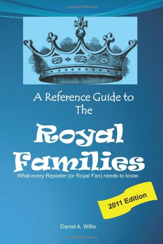 A Reference Guide to the Royal Families: What Every Reporter (Or Royal Fan) Needs to Know Learning & Reference