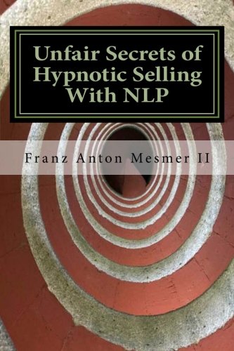 Unfair Secrets of Hypnotic Selling With NLP: A Sales Manual book