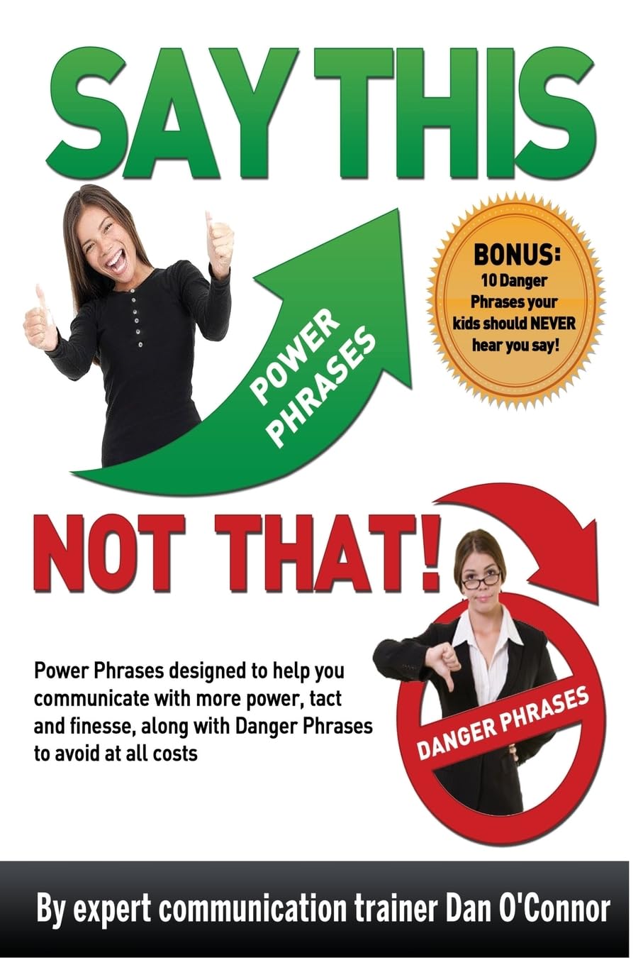 Say This--NOT THAT: Power phrases designed to help you communicate with power, tact, and finesse, along with danger phrases to avoid at all costs book