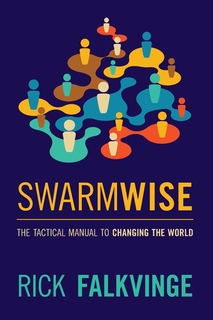 Swarmwise: The Tactical Manual to Changing the World Business, Finance & Career