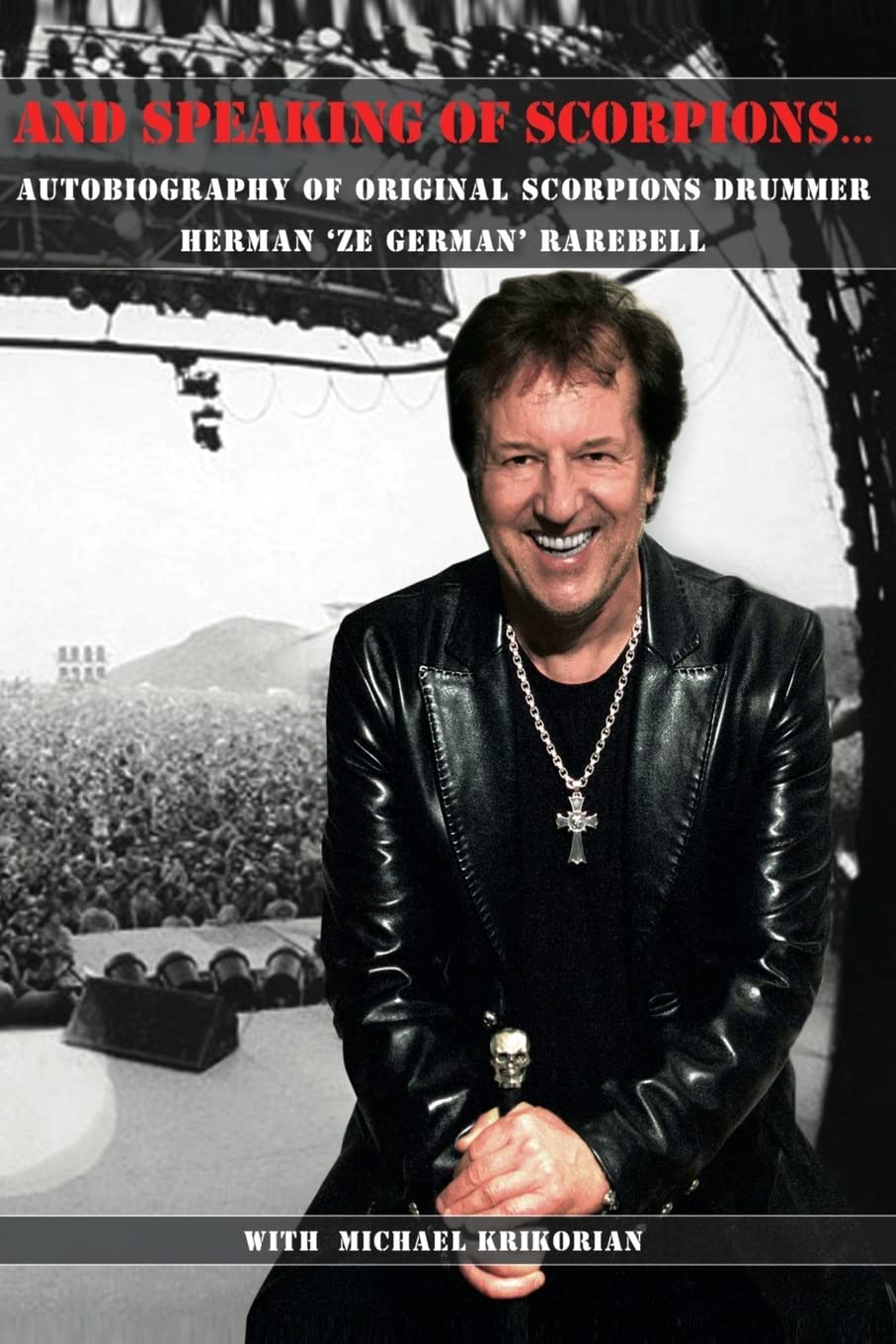 And Speaking of Scorpions...: Autobiography of Former Scorpions Drummer Herman "Ze German" Rarebell (Michael Robert Krikorian's Collection) book