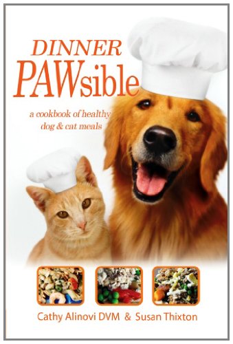 Dinner PAWsible : A cookbook for healthy, nutritious meals for cats and Dogs Books
