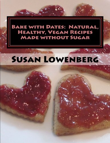 Bake with Dates : Natural, Healthy, Vegan Recipes Made without Sugar Cooking & Enjoying