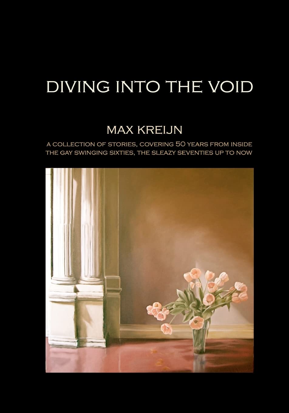 Diving into the Void: a collection of personal stories, by painter/photographer/writer Max Kreijn, covering 50 years Politics & History