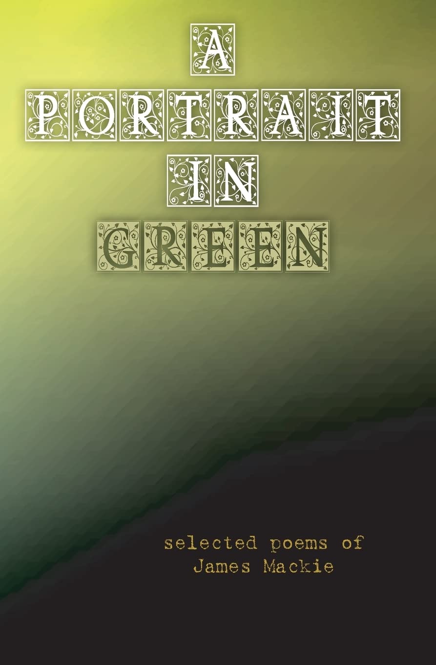 A Portrait in Green: selected poems of James Mackie Poetry