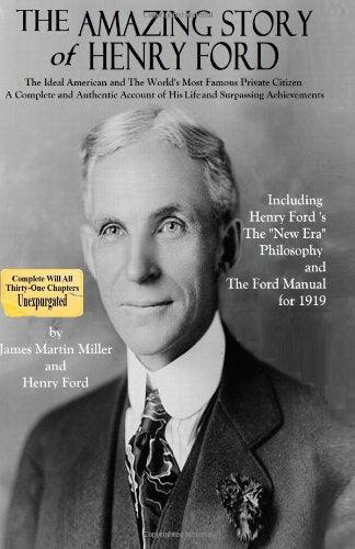 The Amazing Story of Henry Ford: The Ideal American and The World's Most Famous Private Citizen - A Complete and Authentic Account of His Life and Surpassing Achievements Politics & Society Books