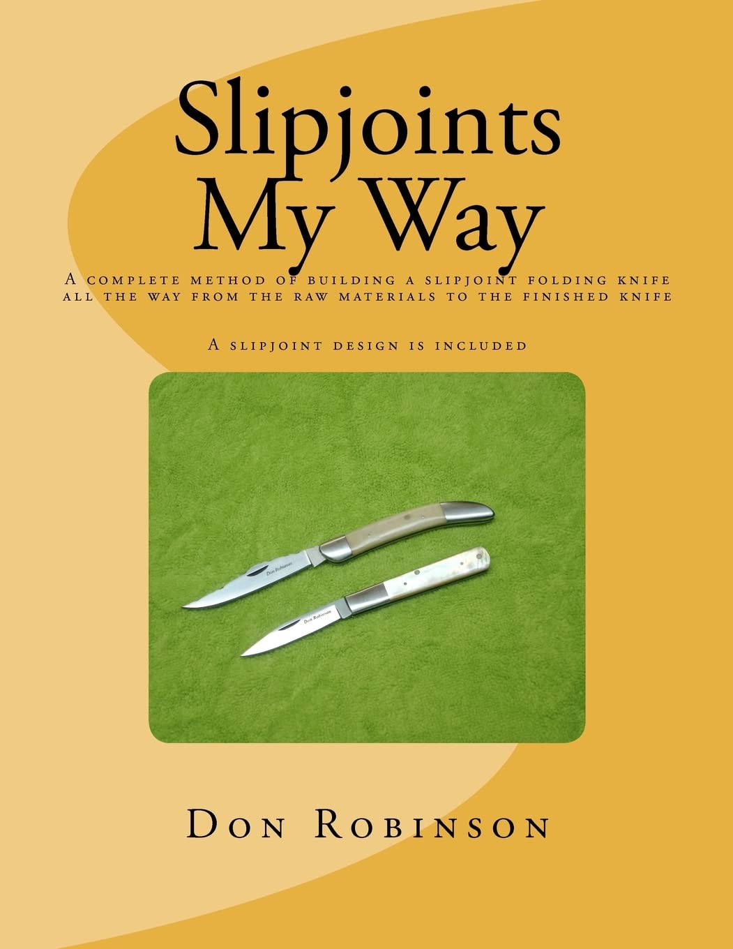 Slipjoints My Way: A complete method of making a slipjoint folder from raw materials all the way to the finished knife. Hobbies & Crafts