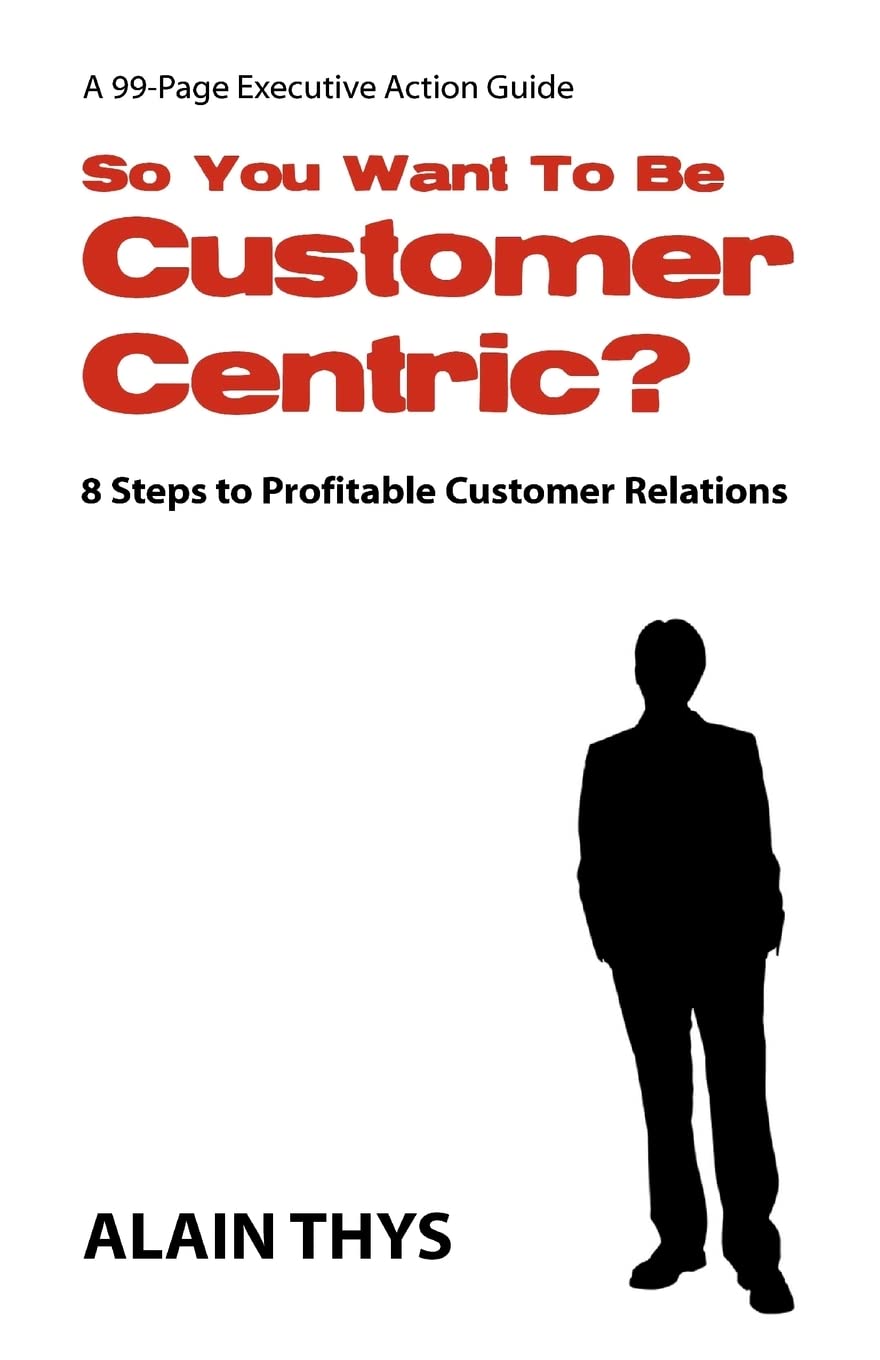 So You Want To Be Customer-Centric?: 8 Steps To Profitable Customer Relations Business, Finance & Career