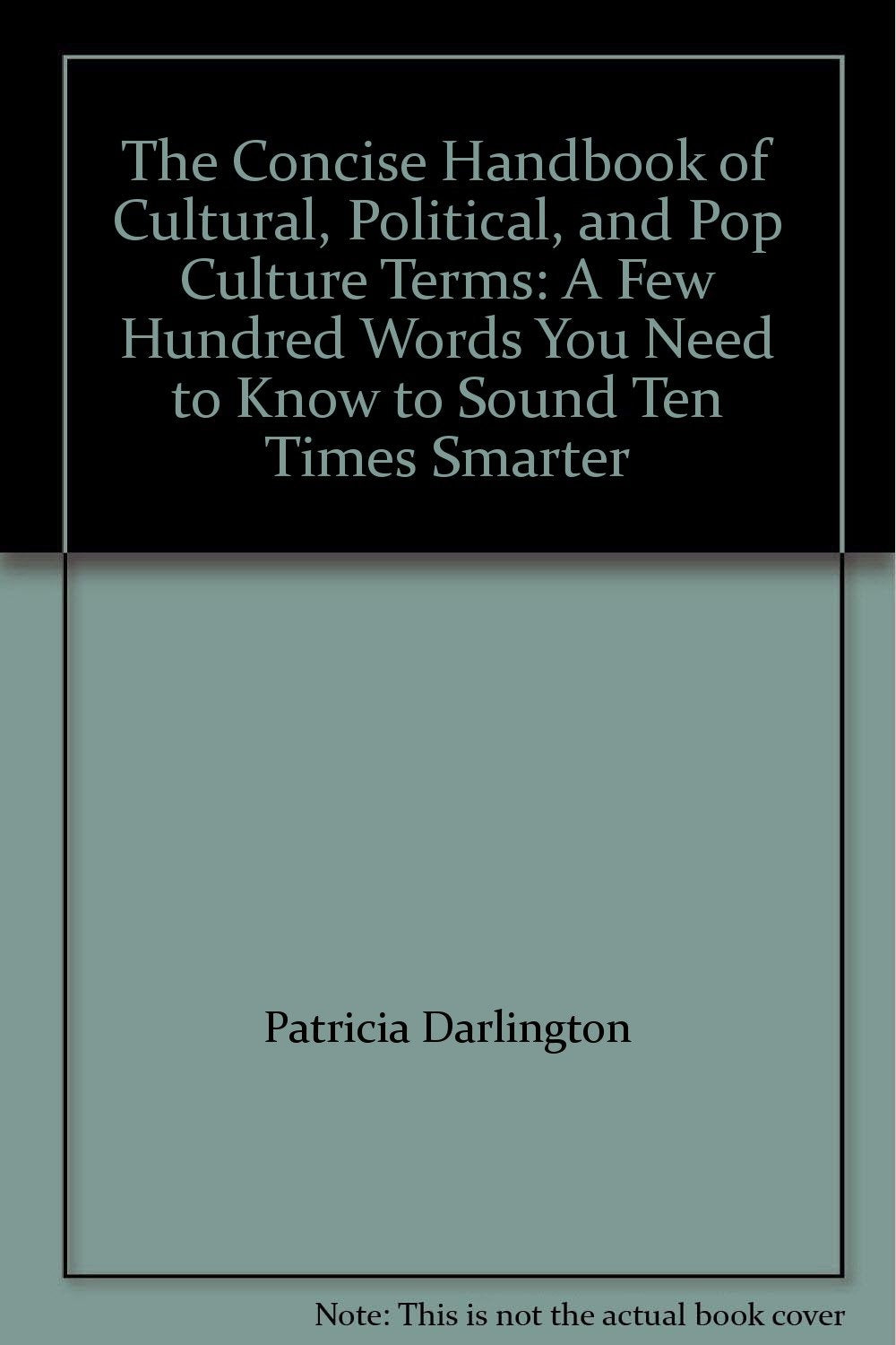 The Concise Handbook of Cultural, Political, and Pop Culture Terms: A Few Hundred Words You Need to Know to Sound Ten Times Smarter book