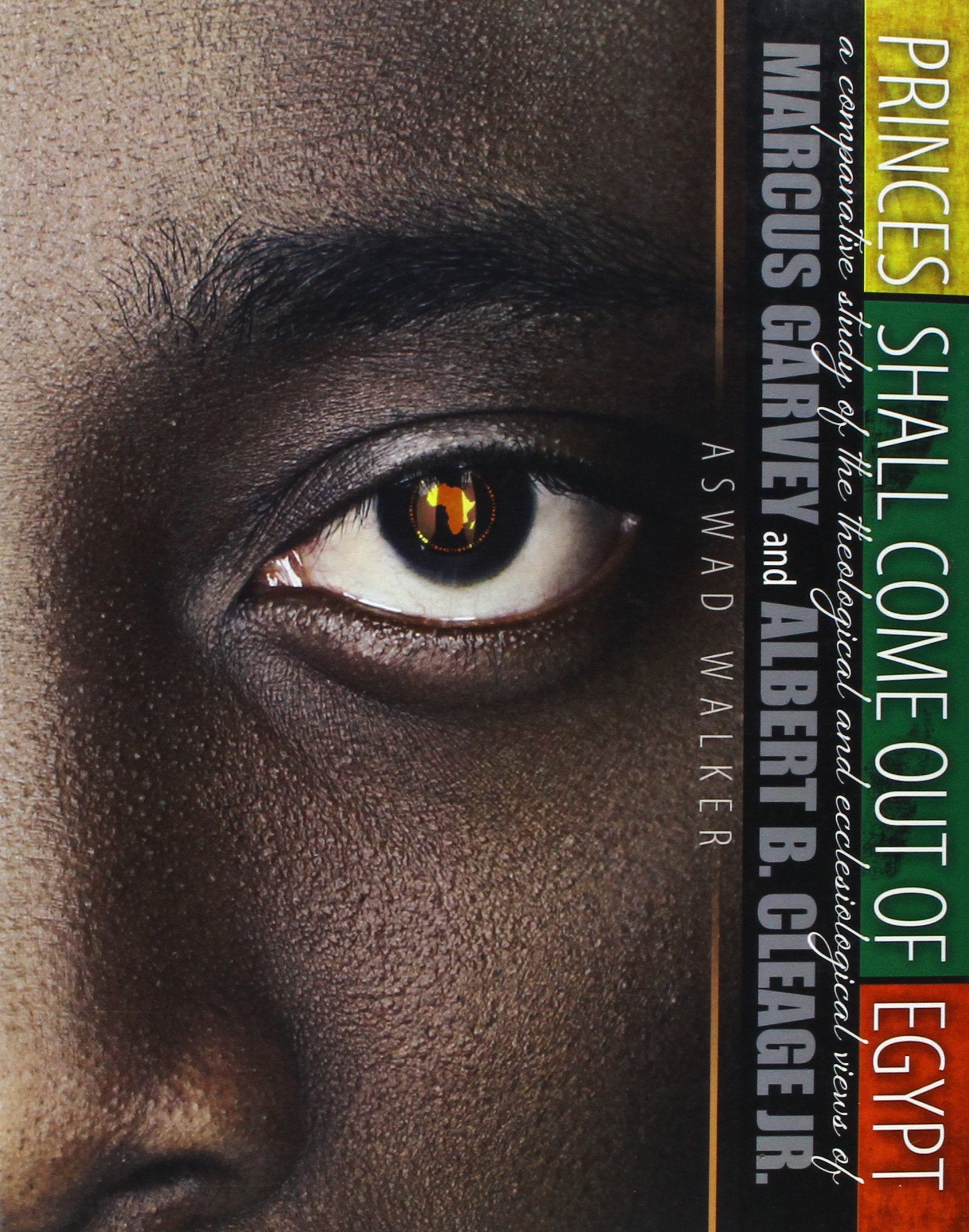Princes Shall Come Out of Egypt: A Comparative Study of the Theological and Ecclesiological Views of Marcus Garvey and Albert B. Cleage Jr. Learning & Reference