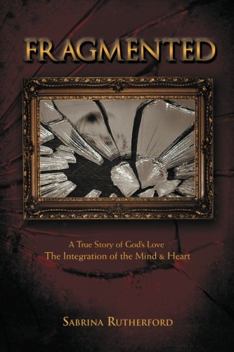 Fragmented: A True Story Of God's Love The Integration Of The Mind & Heart Religion & Esotericism