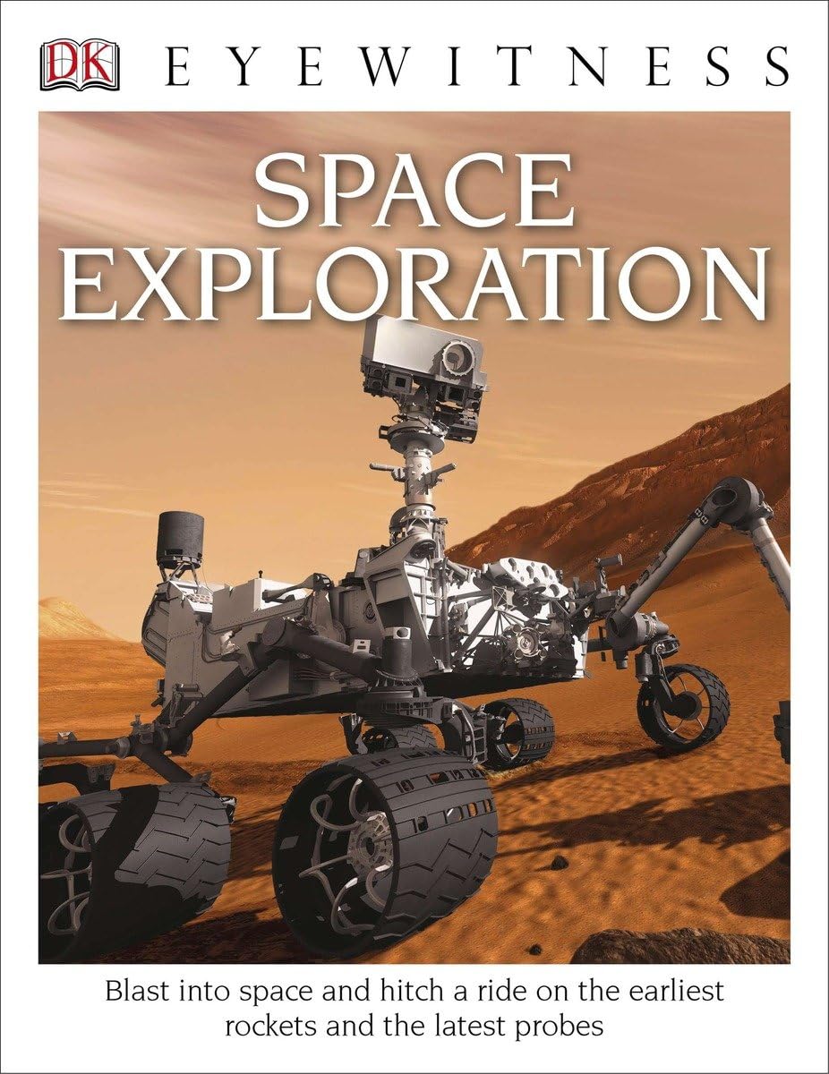 DK Eyewitness Books: Space Exploration: Blast into Space and Hitch a Ride on the Earliest Rockets and the Latest Probes Business & Technology
