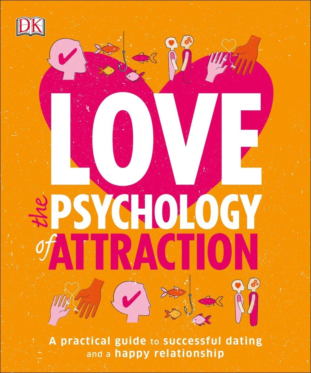 Love: The Psychology of Attraction: A Practical Guide to Successful Dating and a Happy Relationship Social Sciences