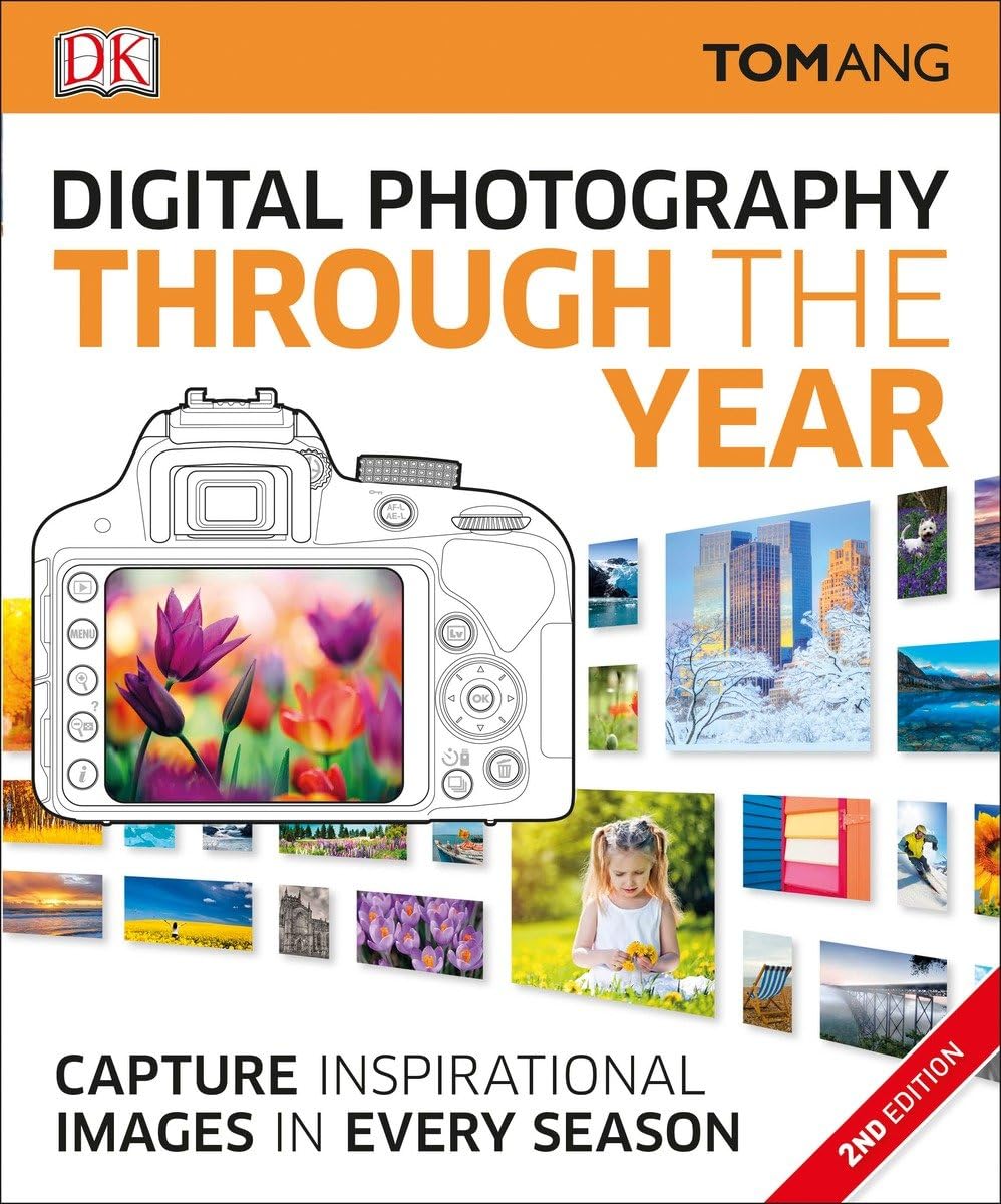 Digital Photography Through Yr: Capture Inspirational Images in Every Season Photography