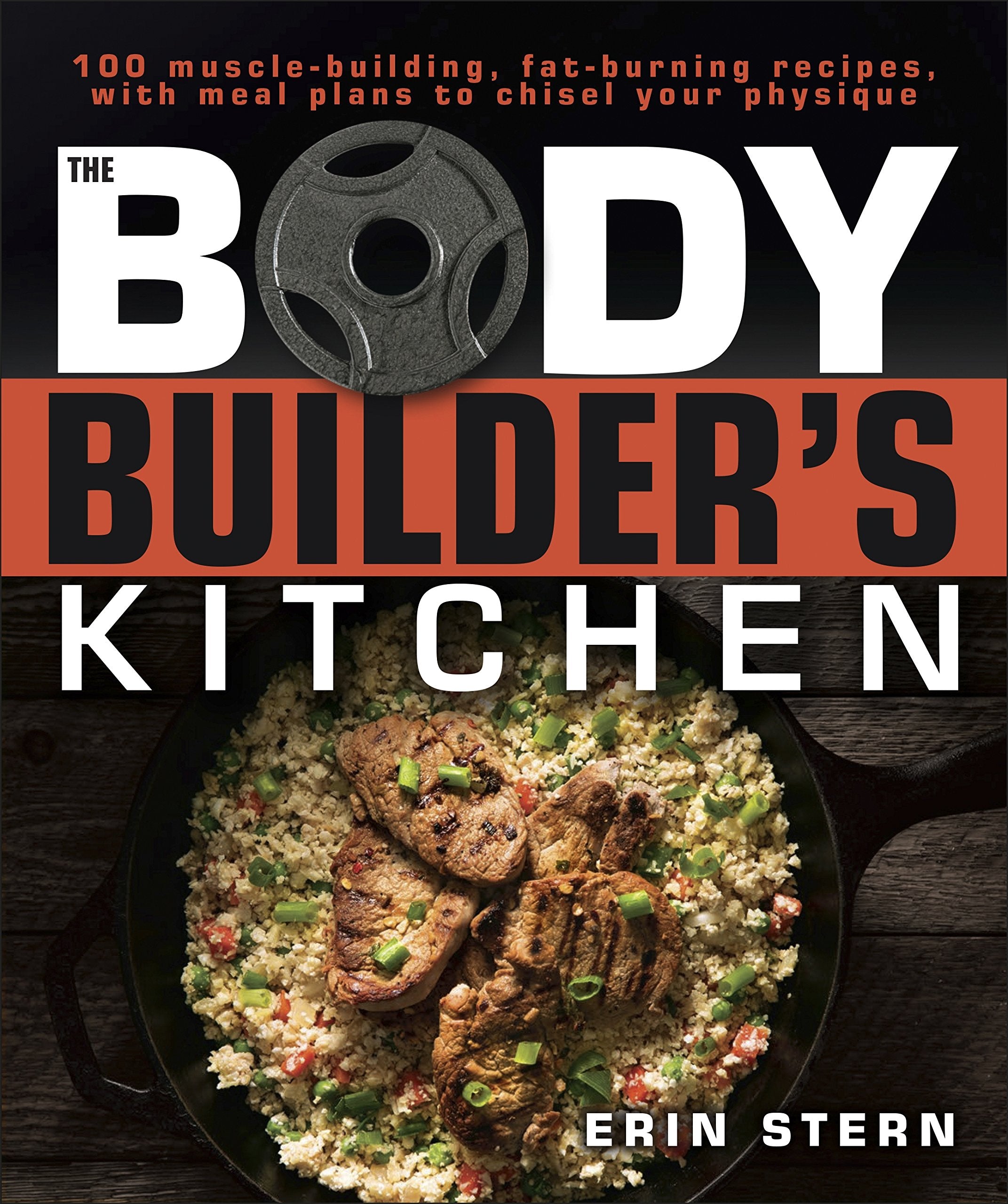 The Bodybuilder's Kitchen: 100 Muscle-Building, Fat Burning Recipes, with Meal Plans to Chisel Your Medicine