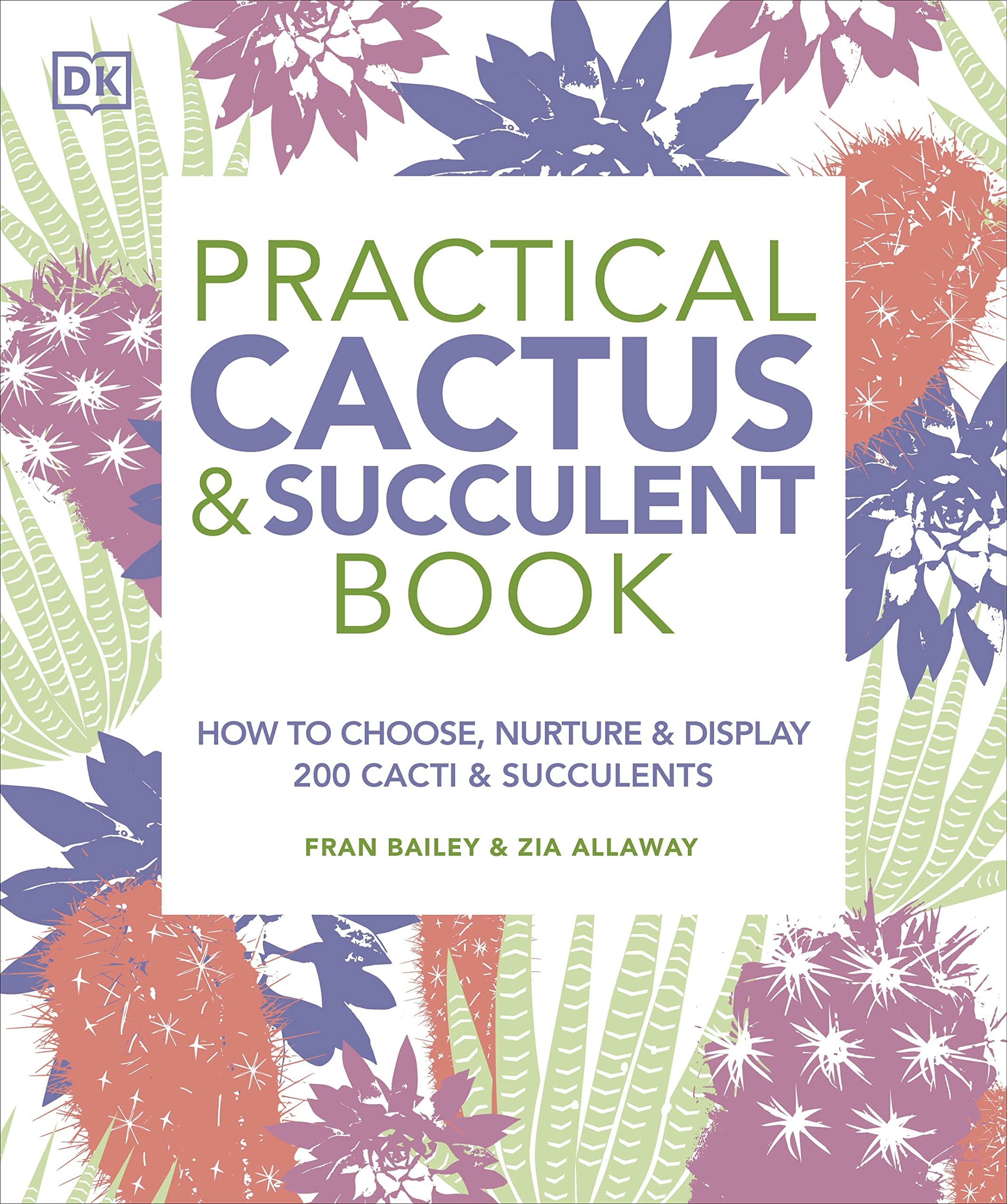 Practical Cactus and Succulent Book: The Definitive Guide to Choosing, Displaying, and Caring for more than 200 Cacti book