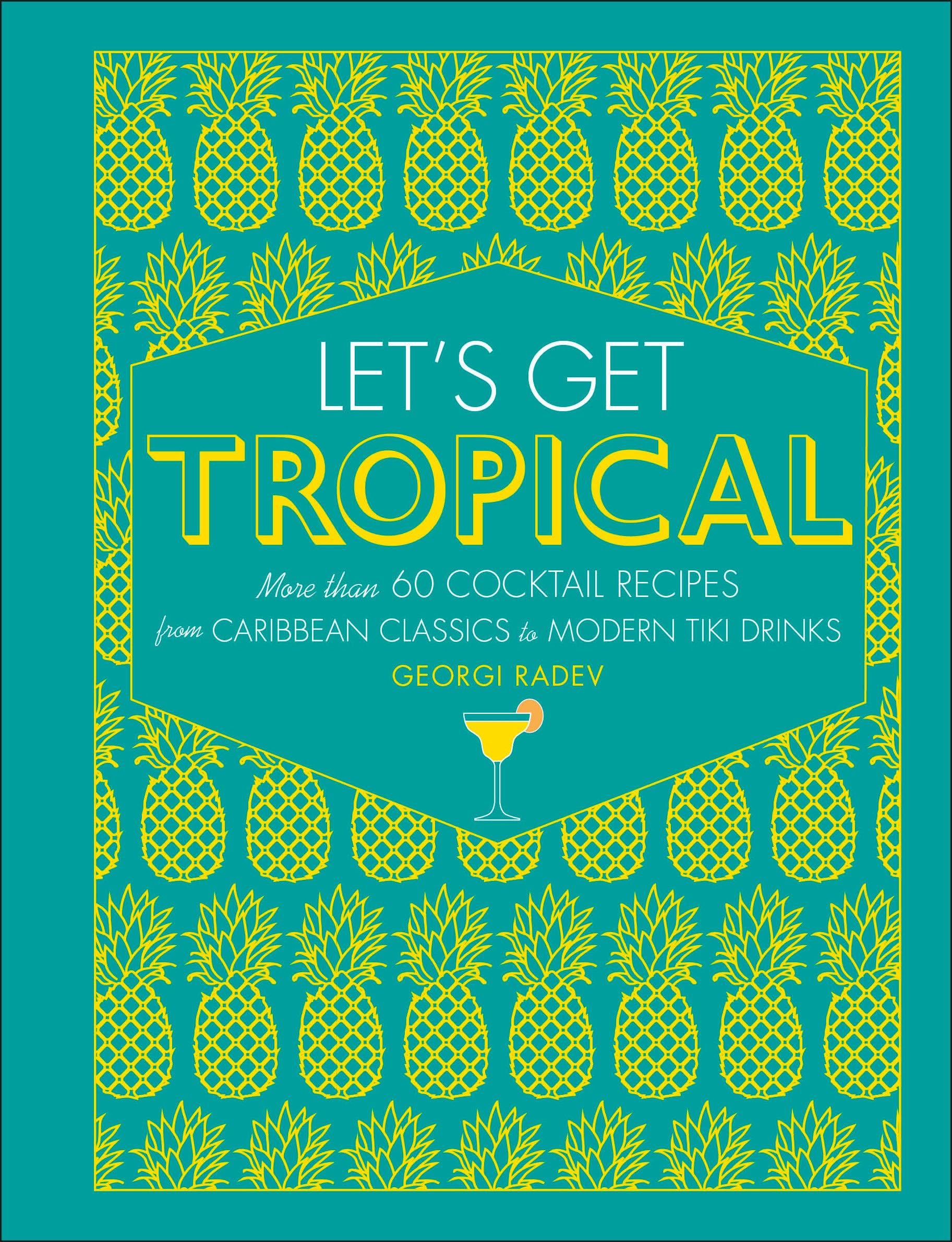 Let's Get Tropical: More than 60 Cocktail Recipes from Caribbean Classics to Modern Tiki Drinks Leisure, Home & Garden