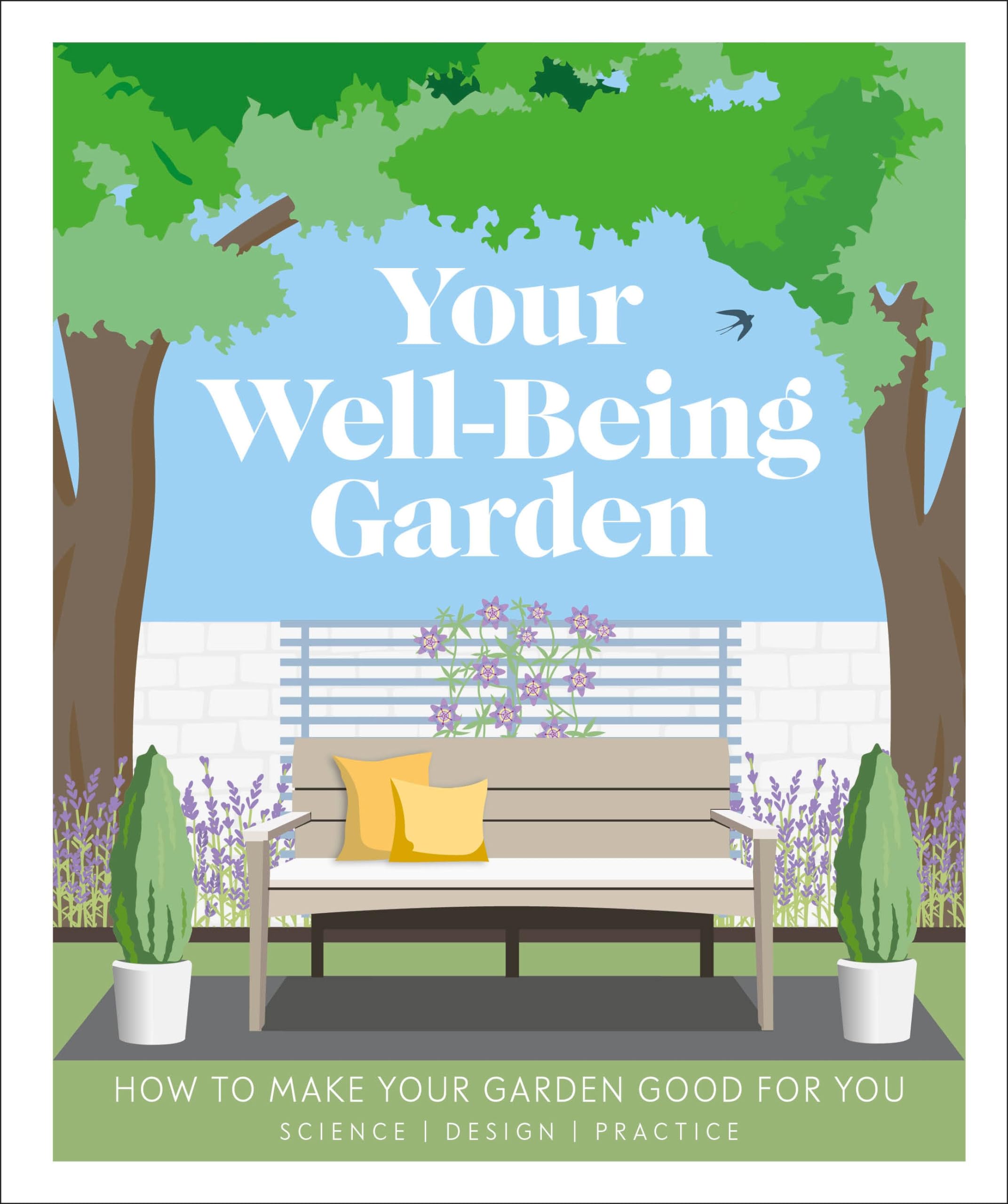 Your Well-Being Garden: How to Make Your Garden Good for You - Science, Design, Practice Garden & Plants