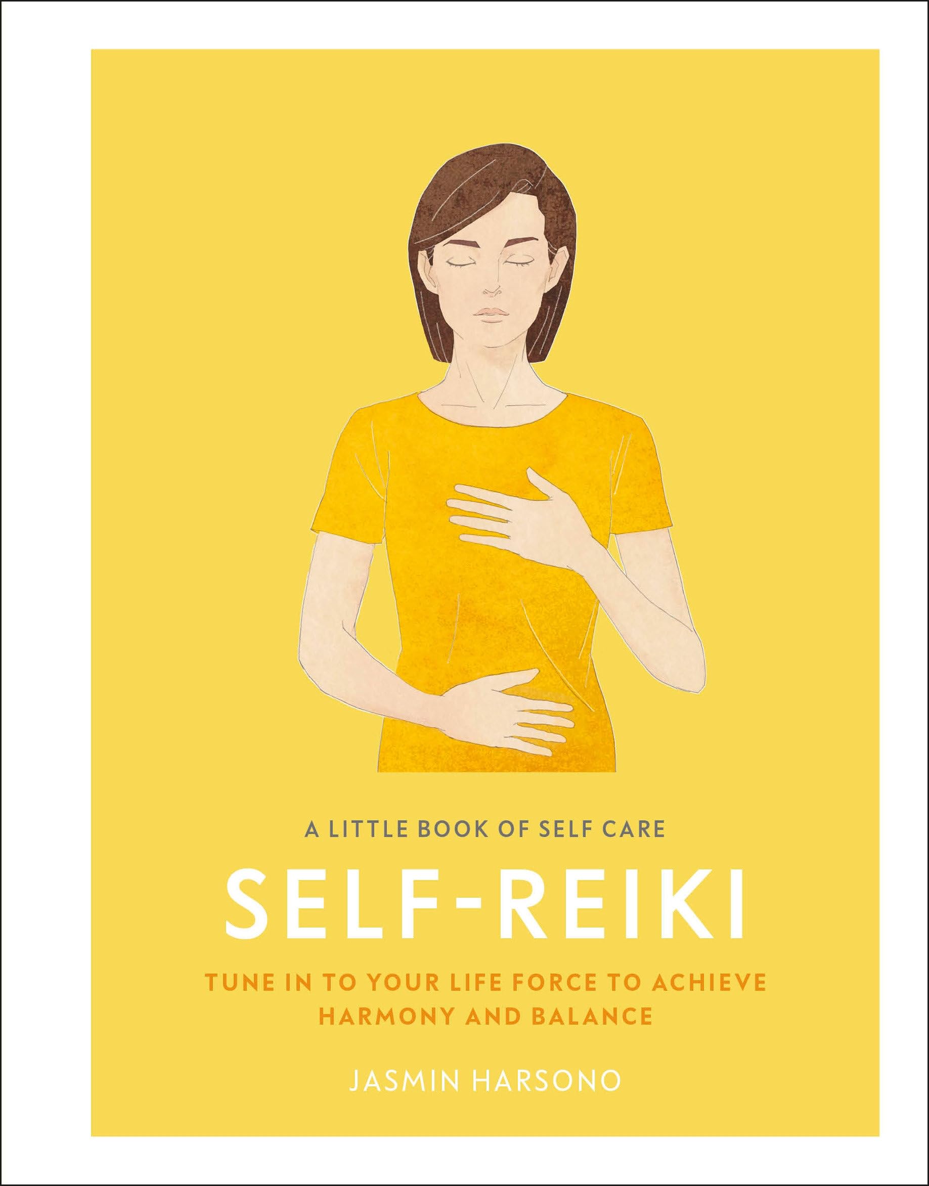 A Little Book of Self Care: Self Reiki: Tune in to Your Life Force to Achieve Harmony and Balance Health, Nutrition & Fitness