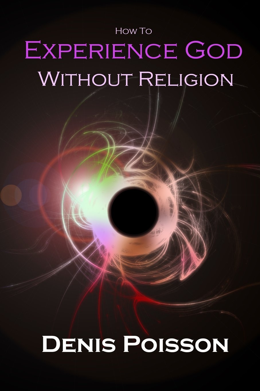 How to experience God without religion: A pragmatic’s guide to encountering the Divine in seven basic steps Religion & Esotericism