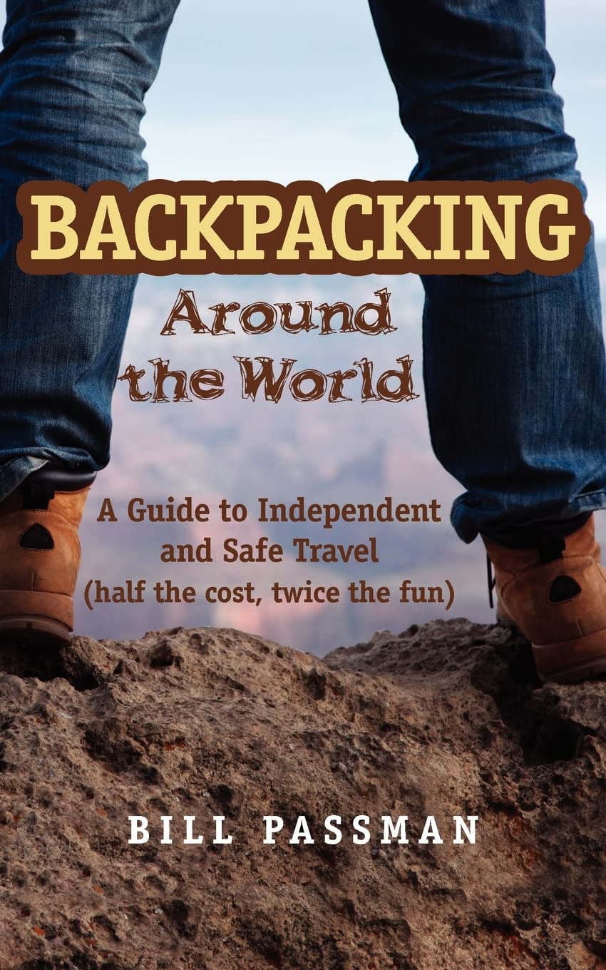 Backpacking around The World: A Guide to Independent and Safe Travel Travel
