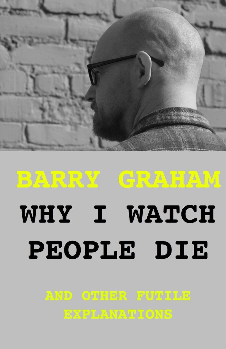 Why I Watch People Die: and other futile explanations book