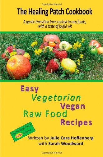 The Healing Patch Cookbook: A gentle transition from cooked to raw foods, with a taste of joyful wit Health, Nutrition & Fitness