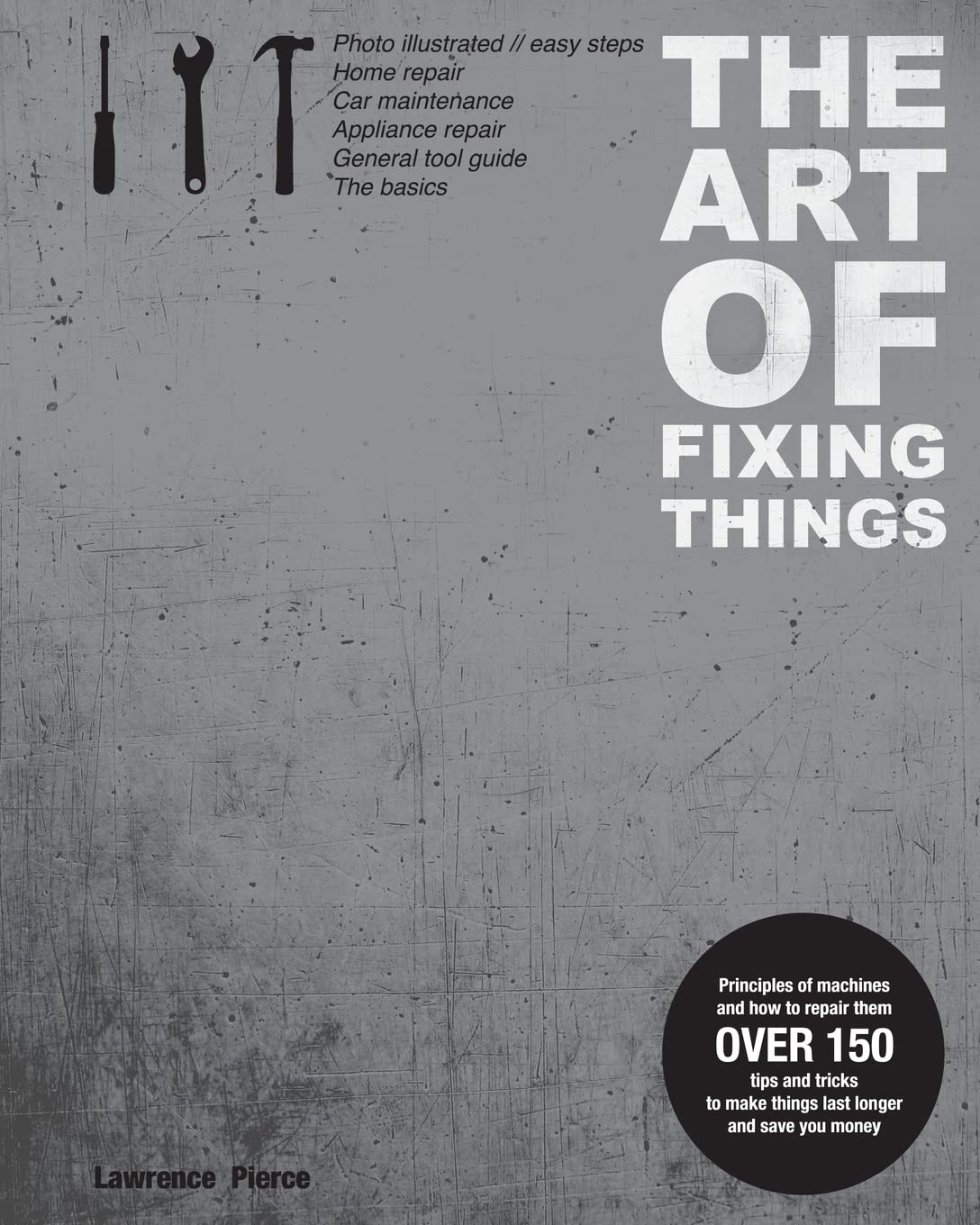 The Art of Fixing Things, principles of machines, and how to repair them: 150 tips and tricks to make things last longer, and save you money. book