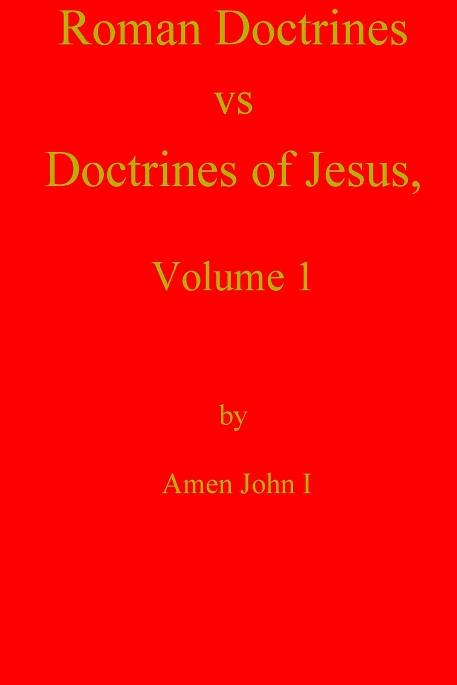 Roman Doctrines vs Doctrines of Jesus, Volume 1 Religion & Esotericism
